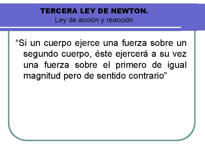 TERCERA LEY DE NEWTON. Ley de acción y reacción “Si un cuerpo ejerce una