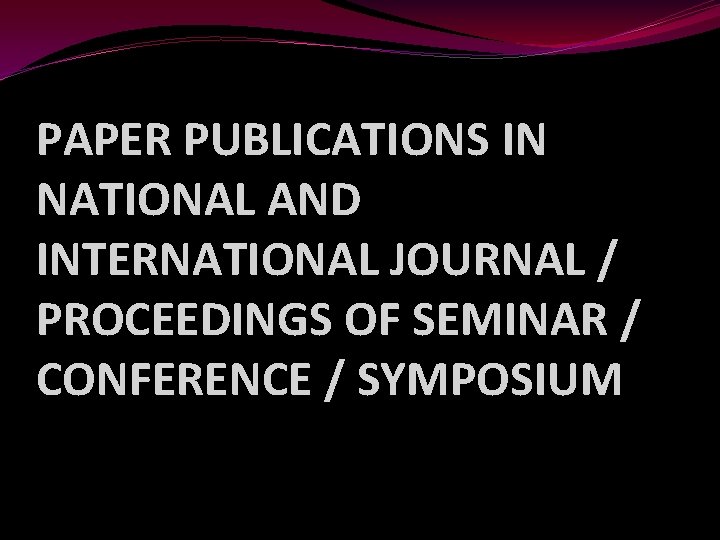 PAPER PUBLICATIONS IN NATIONAL AND INTERNATIONAL JOURNAL / PROCEEDINGS OF SEMINAR / CONFERENCE /