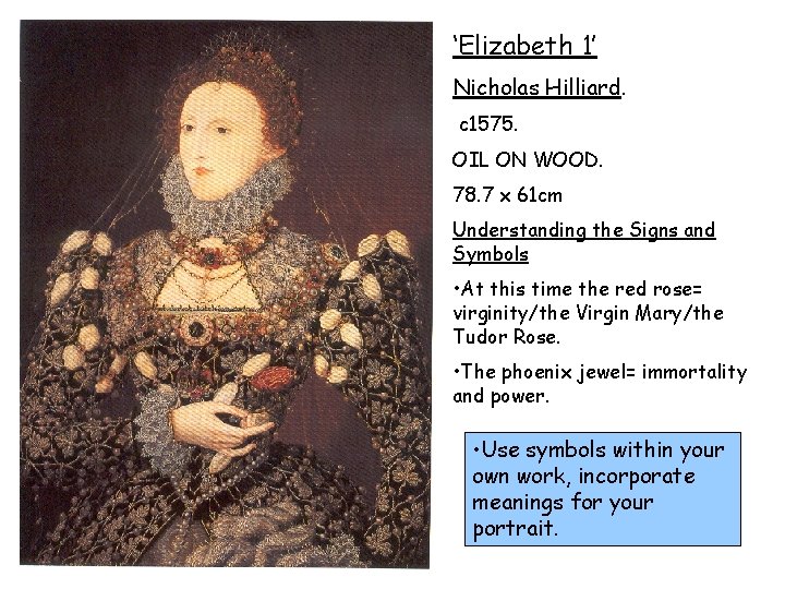 ‘Elizabeth 1’ Nicholas Hilliard. c 1575. OIL ON WOOD. 78. 7 x 61 cm
