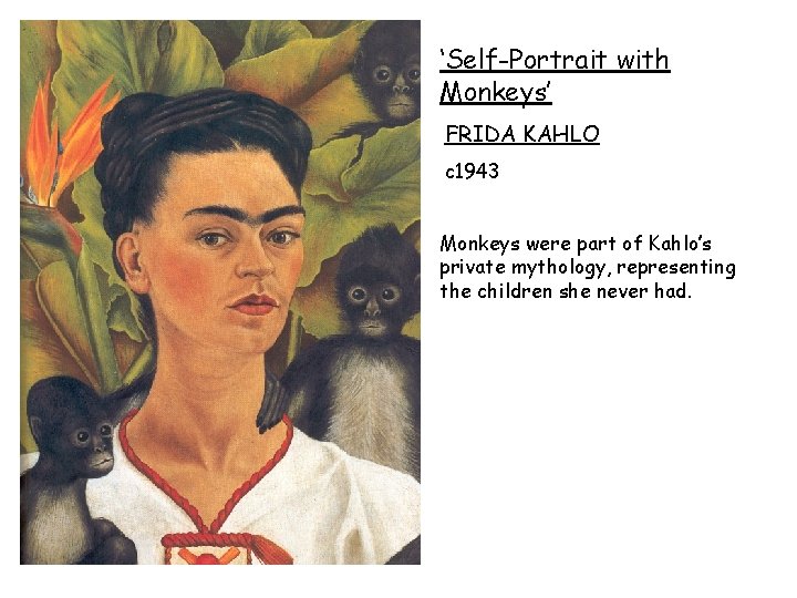 ‘Self-Portrait with Monkeys’ FRIDA KAHLO c 1943 Monkeys were part of Kahlo’s private mythology,