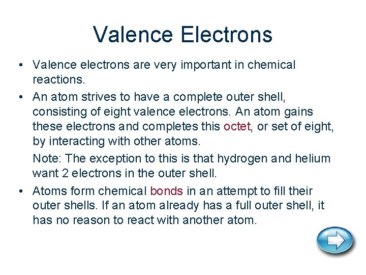 Valence Electrons • Valence electrons are very important in chemical reactions. • An atom