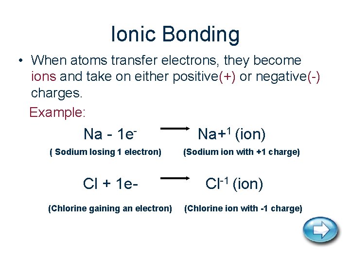 Ionic Bonding • When atoms transfer electrons, they become ions and take on either