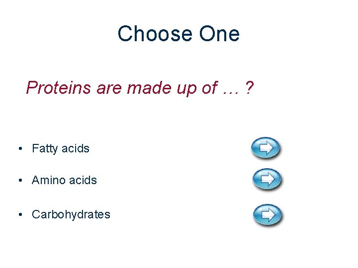 Choose One Proteins are made up of … ? • Fatty acids • Amino