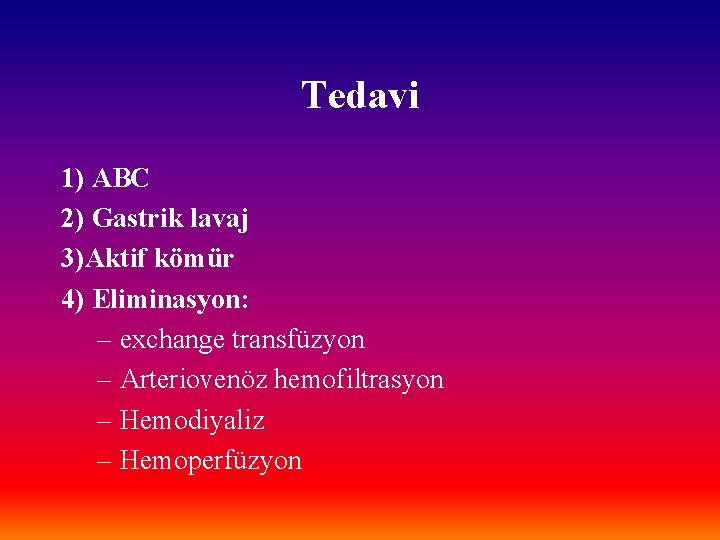 Tedavi 1) ABC 2) Gastrik lavaj 3)Aktif kömür 4) Eliminasyon: – exchange transfüzyon –