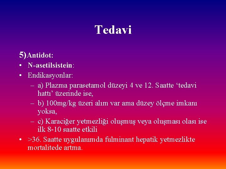 Tedavi 5)Antidot: • N-asetilsistein: • Endikasyonlar: – a) Plazma parasetamol düzeyi 4 ve 12.