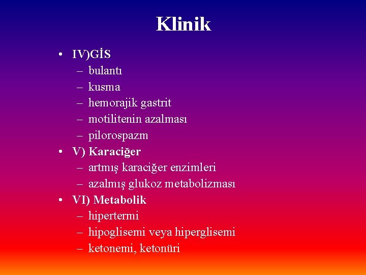 Klinik • IV)GİS – bulantı – kusma – hemorajik gastrit – motilitenin azalması –