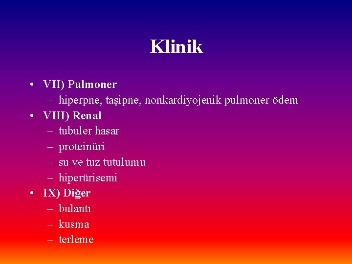 Klinik • VII) Pulmoner – hiperpne, taşipne, nonkardiyojenik pulmoner ödem • VIII) Renal –