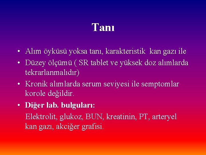 Tanı • Alım öyküsü yoksa tanı, karakteristik kan gazı ile • Düzey ölçümü (