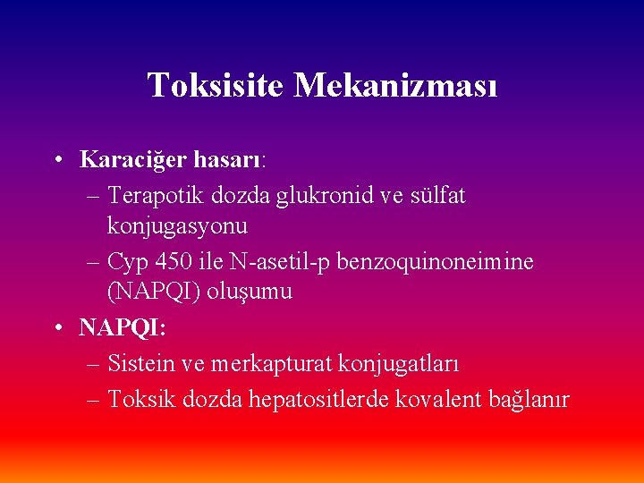 Toksisite Mekanizması • Karaciğer hasarı: – Terapotik dozda glukronid ve sülfat konjugasyonu – Cyp