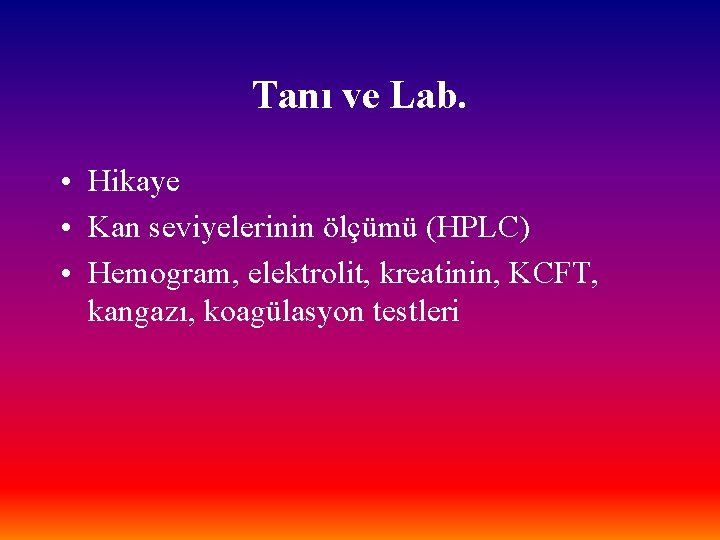 Tanı ve Lab. • Hikaye • Kan seviyelerinin ölçümü (HPLC) • Hemogram, elektrolit, kreatinin,