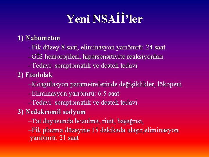 Yeni NSAİİ’ler 1) Nabumeton –Pik düzey 8 saat, eliminasyon yarıömrü: 24 saat –GİS hemorojileri,