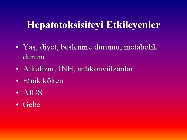 Hepatotoksisiteyi Etkileyenler • Yaş, diyet, beslenme durumu, metabolik durum • Alkolizm, INH, antikonvülzanlar •