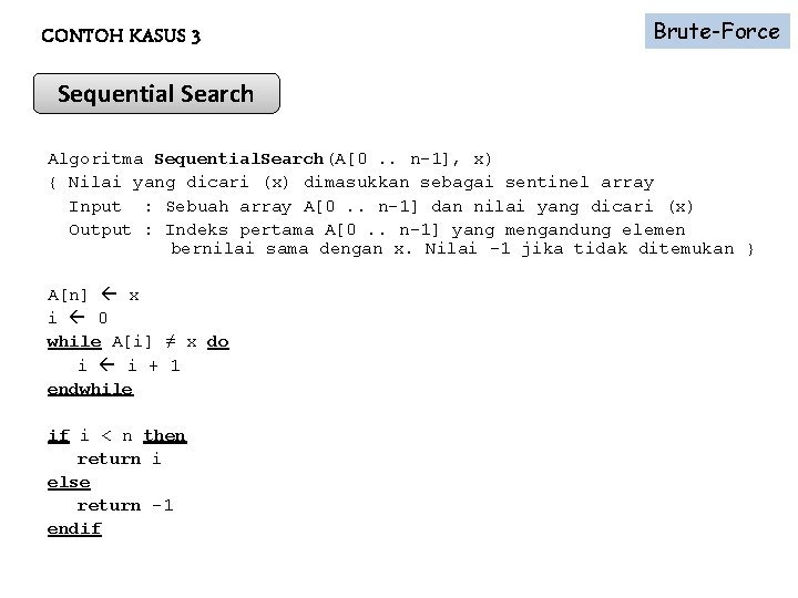 CONTOH KASUS 3 Brute-Force Sequential Search Algoritma Sequential. Search(A[0. . n-1], x) { Nilai