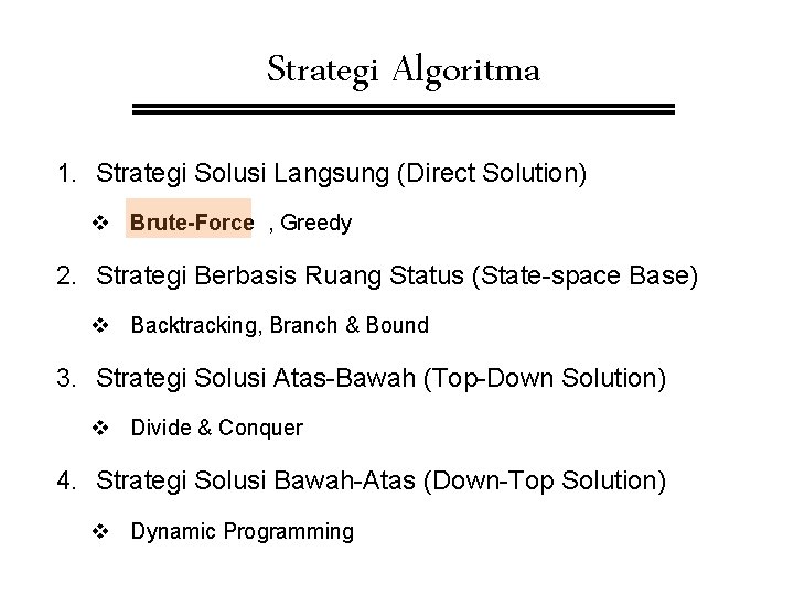Strategi Algoritma 1. Strategi Solusi Langsung (Direct Solution) v Brute-Force , Greedy 2. Strategi