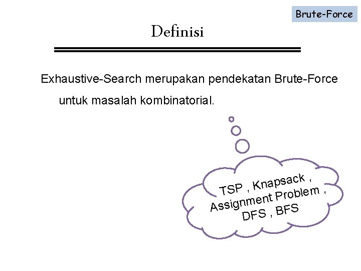 Brute-Force Definisi Exhaustive-Search merupakan pendekatan Brute-Force untuk masalah kombinatorial. , k c a s