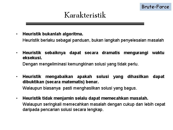 Karakteristik • Brute-Force Heuristik bukanlah algoritma. Heuristik berlaku sebagai panduan, bukan langkah penyelesaian masalah