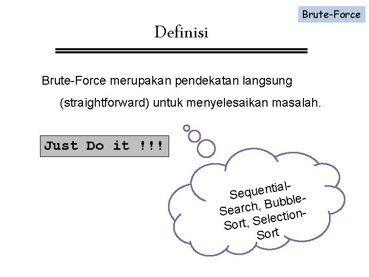 Brute-Force Definisi Brute-Force merupakan pendekatan langsung (straightforward) untuk menyelesaikan masalah. Just Do it !!!