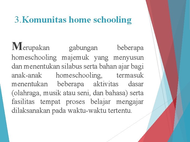 3. Komunitas home schooling Merupakan gabungan beberapa homeschooling majemuk yang menyusun dan menentukan silabus