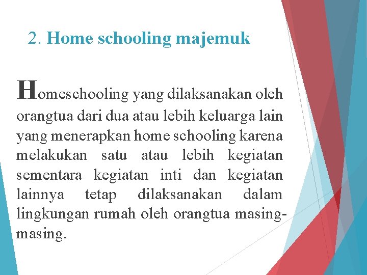 2. Home schooling majemuk Homeschooling yang dilaksanakan oleh orangtua dari dua atau lebih keluarga