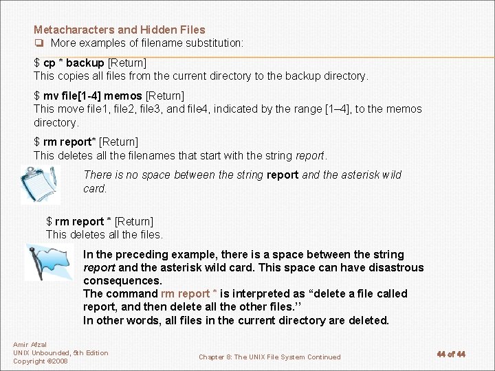 Metacharacters and Hidden Files ❏ More examples of filename substitution: $ cp * backup