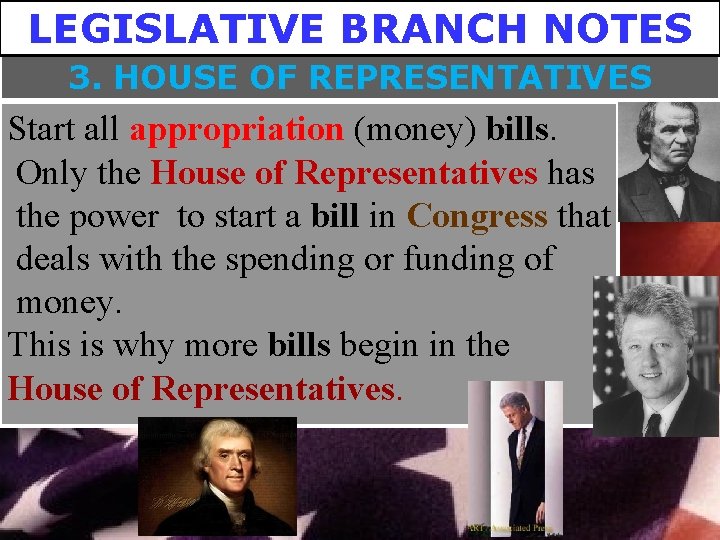 LEGISLATIVE BRANCH NOTES 3. HOUSE OF REPRESENTATIVES Start all appropriation (money) bills. Only the