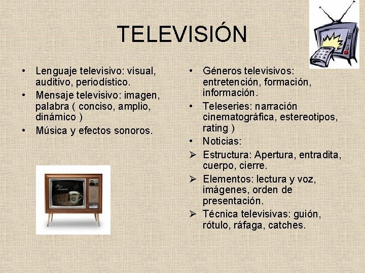 TELEVISIÓN • Lenguaje televisivo: visual, auditivo, periodístico. • Mensaje televisivo: imagen, palabra ( conciso,