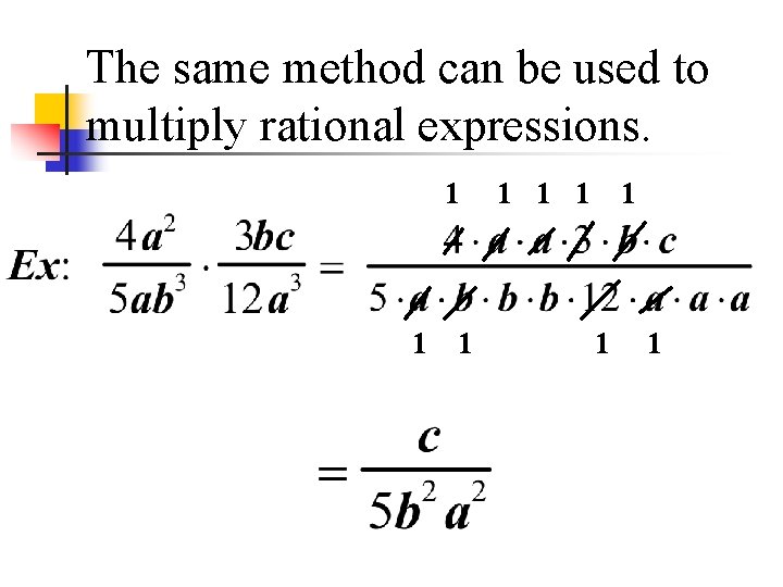 The same method can be used to multiply rational expressions. 1 1 1 1