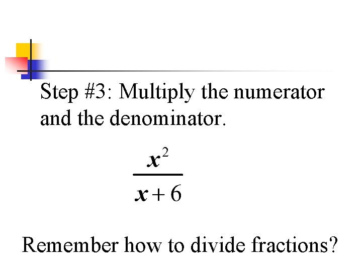 Step #3: Multiply the numerator and the denominator. Remember how to divide fractions? 