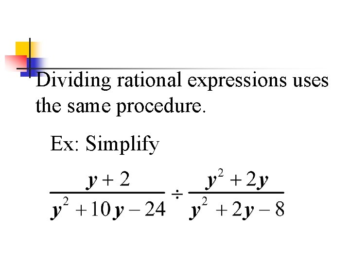 Dividing rational expressions uses the same procedure. Ex: Simplify 