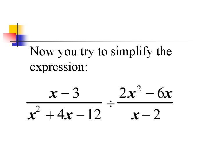 Now you try to simplify the expression: 