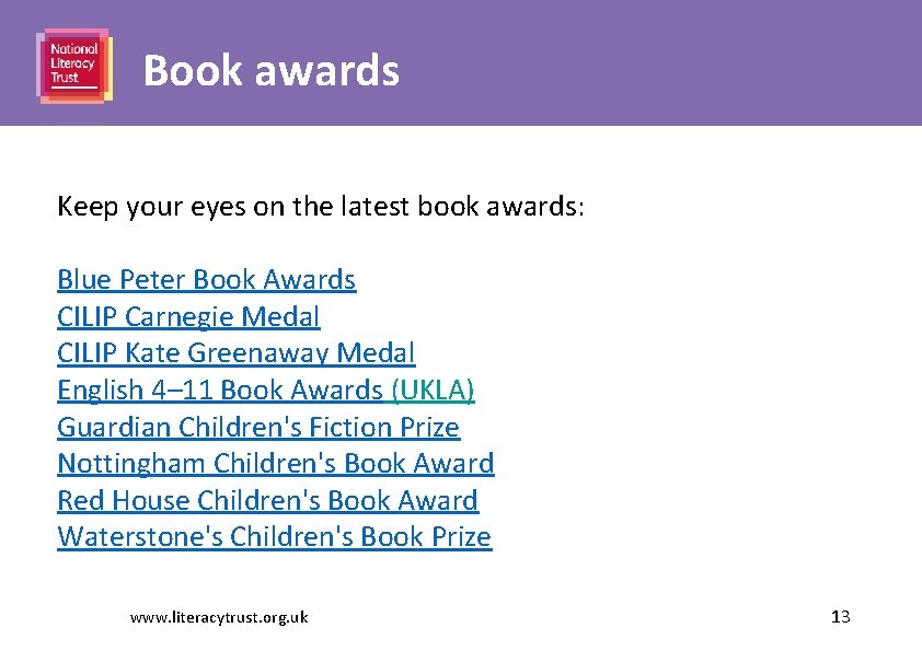 Book awards Keep your eyes on the latest book awards: Blue Peter Book Awards