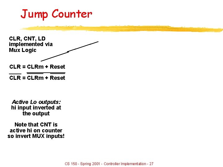 Jump Counter CLR, CNT, LD implemented via Mux Logic CLR = CLRm + Reset Jump Counter CLR, CNT, LD implemented via Mux Logic CLR = CLRm + Reset