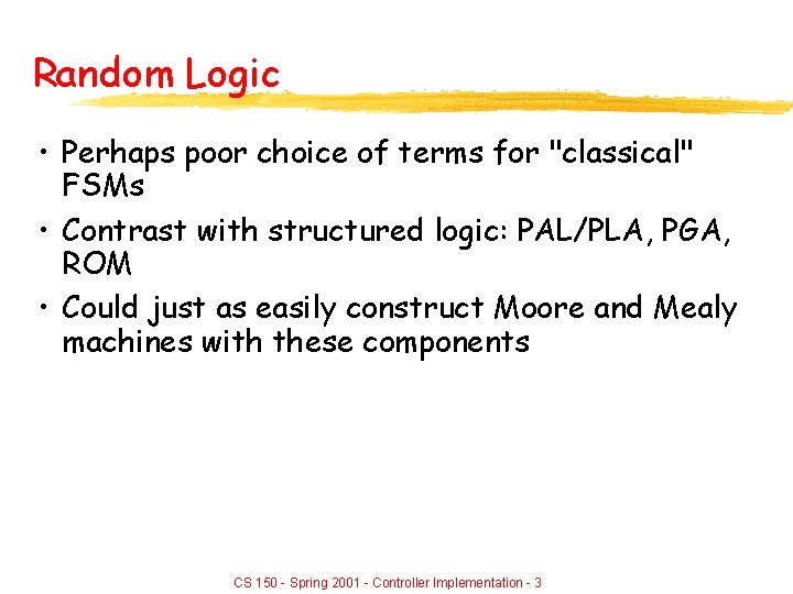 Random Logic • Perhaps poor choice of terms for "classical" FSMs • Contrast with