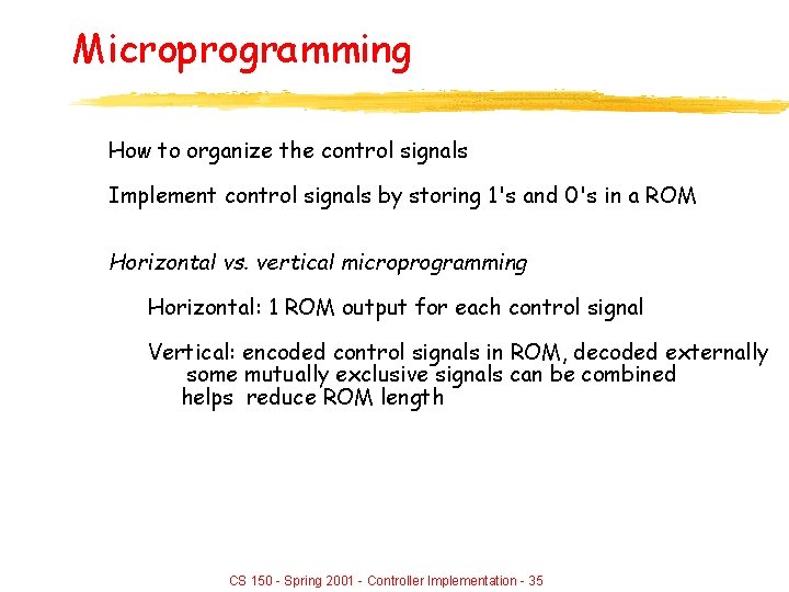 Microprogramming How to organize the control signals Implement control signals by storing 1's and