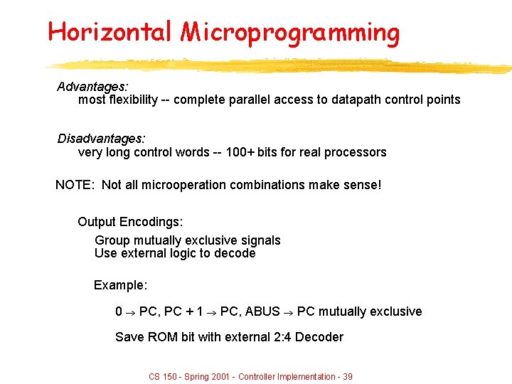 Horizontal Microprogramming Advantages: most flexibility -- complete parallel access to datapath control points Disadvantages: Horizontal Microprogramming Advantages: most flexibility -- complete parallel access to datapath control points Disadvantages: