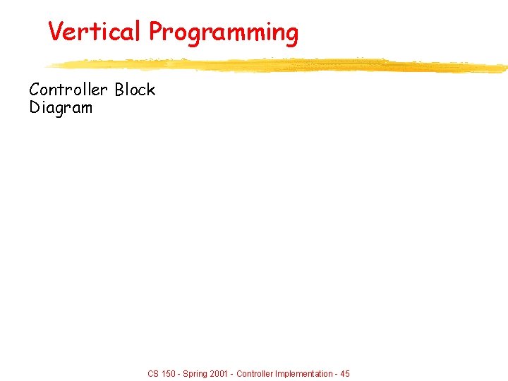Vertical Programming Controller Block Diagram CS 150 - Spring 2001 - Controller Implementation -