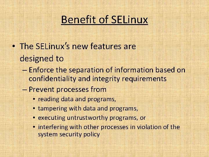 Benefit of SELinux • The SELinux’s new features are designed to – Enforce the