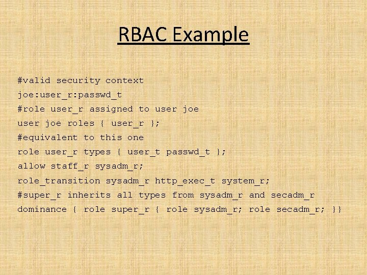 RBAC Example #valid security context joe: user_r: passwd_t #role user_r assigned to user joe