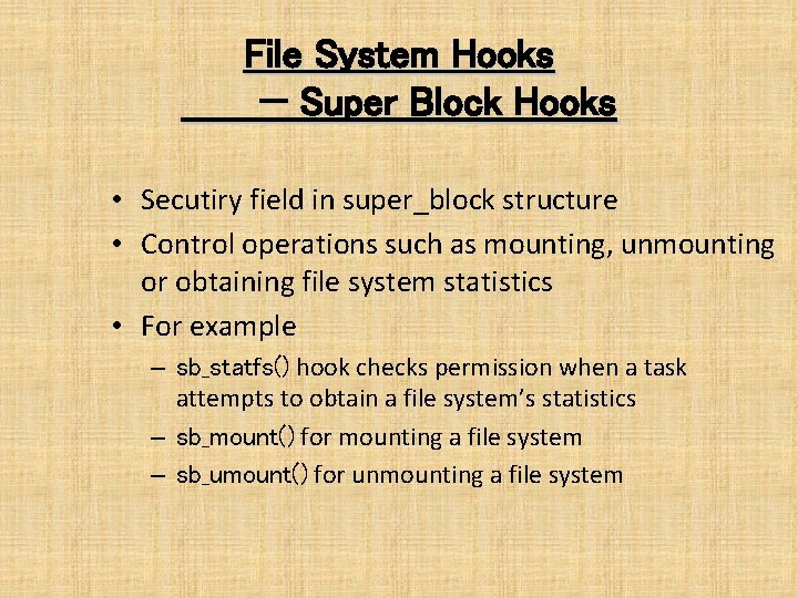 File System Hooks — Super Block Hooks • Secutiry field in super_block structure •
