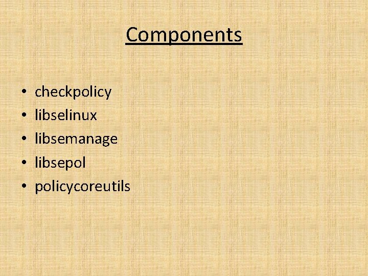 Components • • • checkpolicy libselinux libsemanage libsepol policycoreutils 