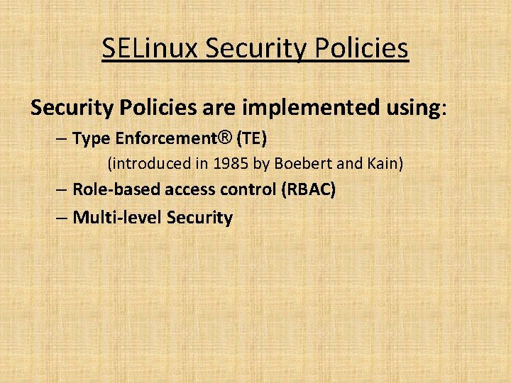 SELinux Security Policies are implemented using: – Type Enforcement® (TE) (introduced in 1985 by