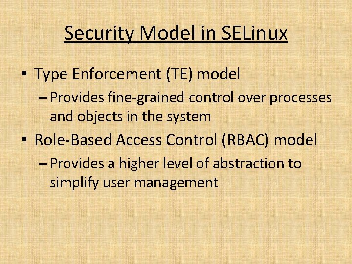 Security Model in SELinux • Type Enforcement (TE) model – Provides fine-grained control over