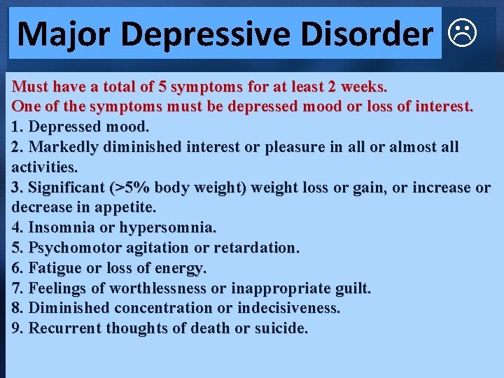 Major Depressive Disorder Must have a total of 5 symptoms for at least 2 Major Depressive Disorder Must have a total of 5 symptoms for at least 2