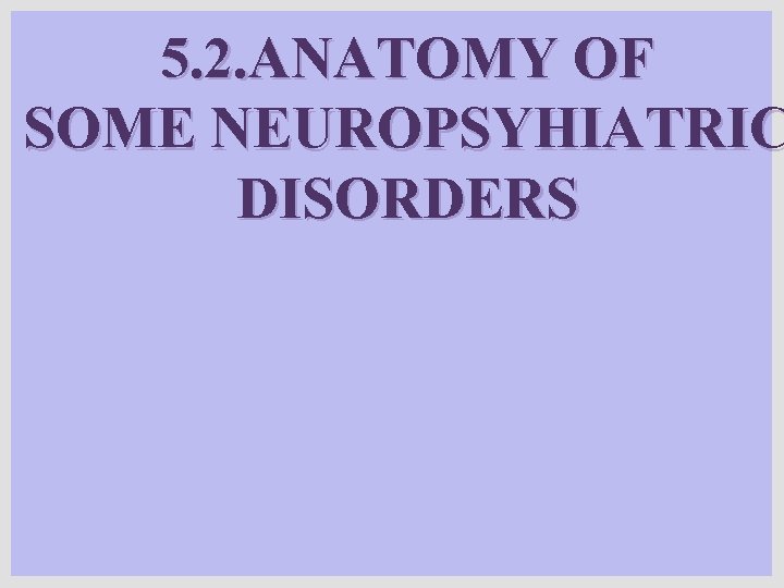 5. 2. ANATOMY OF SOME NEUROPSYHIATRIC DISORDERS 