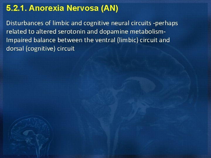 5. 2. 1. Anorexia Nervosa (AN) Disturbances of limbic and cognitive neural circuits -perhaps 5. 2. 1. Anorexia Nervosa (AN) Disturbances of limbic and cognitive neural circuits -perhaps