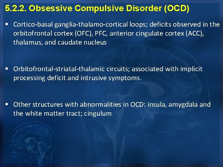 5. 2. 2. Obsessive Compulsive Disorder (OCD) § Cortico-basal ganglia-thalamo-cortical loops; deficits observed in