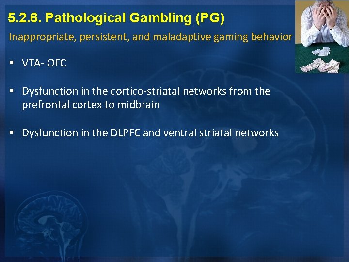 5. 2. 6. Pathological Gambling (PG) Inappropriate, persistent, and maladaptive gaming behavior § VTA-