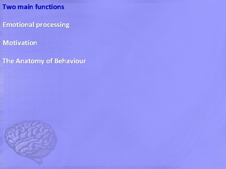 Two main functions Emotional processing Motivation The Anatomy of Behaviour 