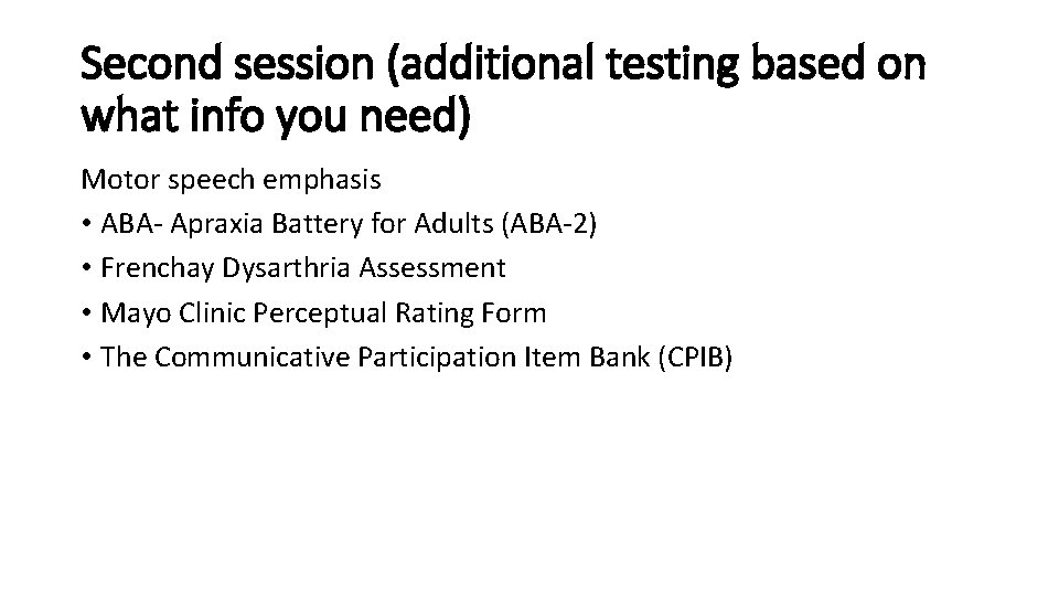 Second session (additional testing based on what info you need) Motor speech emphasis •