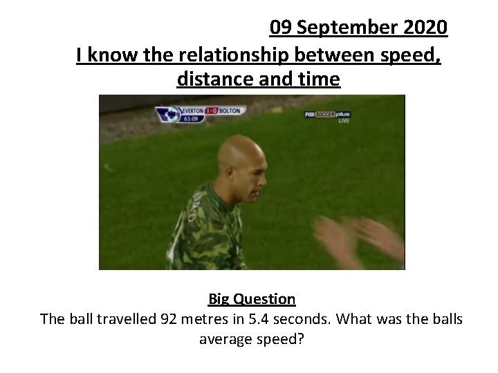 09 September 2020 I know the relationship between speed, distance and time Big Bloomin’